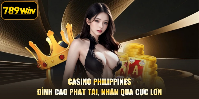 Casino Philippines - Đỉnh Cao Phát Tài, Nhận Quà Cực Lớn