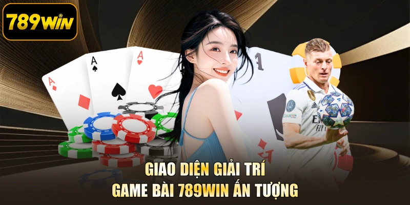 Giao diện giải trí Game bài 789WIN ấn tượng