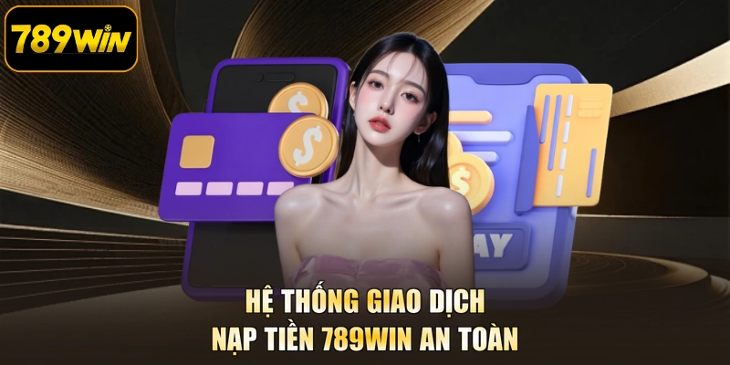 Hệ thống giao dịch Nạp tiền 789WIN an toàn