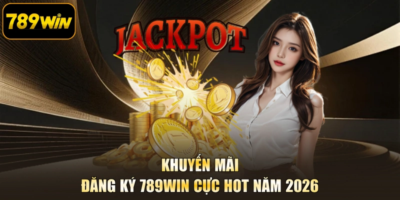 Khuyến mãi đăng ký 789WIN cực hot năm 2026