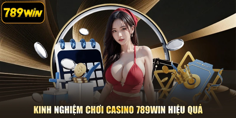 Kinh nghiệm chơi casino 789WIN hiệu quả