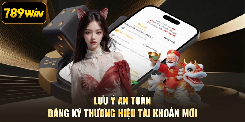 Lưu ý an toàn đăng ký thương hiệu tài khoản mới
