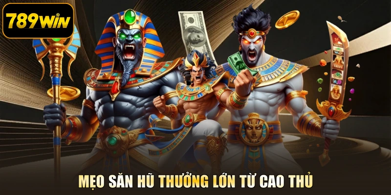 Mẹo săn hũ thưởng lớn từ cao thủ