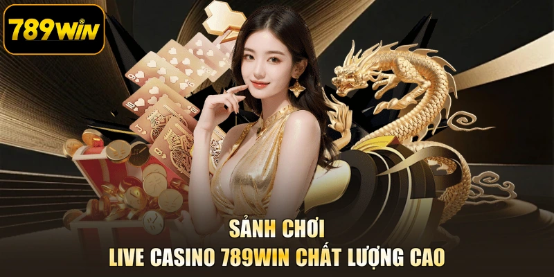 Sảnh chơi Live casino 789WIN chất lượng cao