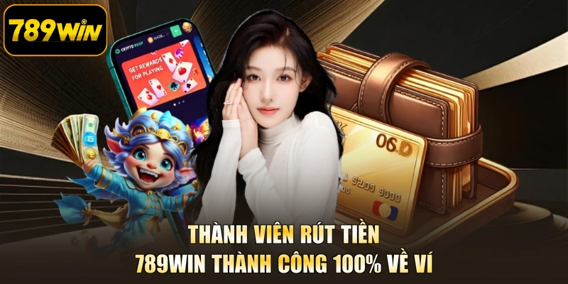 Thành viên Rút tiền 789WIN thành công 100% về ví