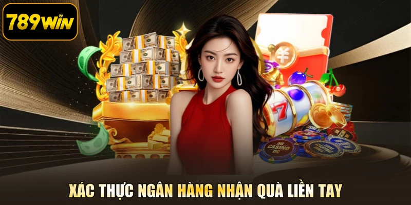 Xác thực ngân hàng nhận quà liền tay